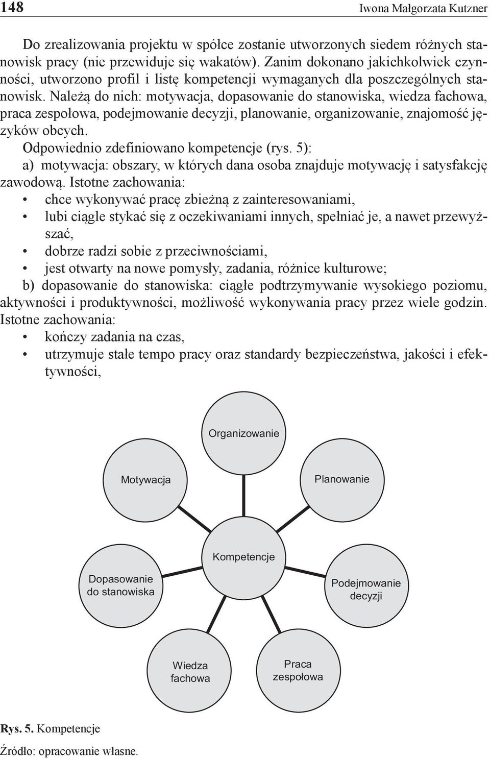 Należą do nich: motywacja, dopasowanie do stanowiska, wiedza fachowa, praca zespołowa, podejmowanie decyzji, planowanie, organizowanie, znajomość języków obcych.