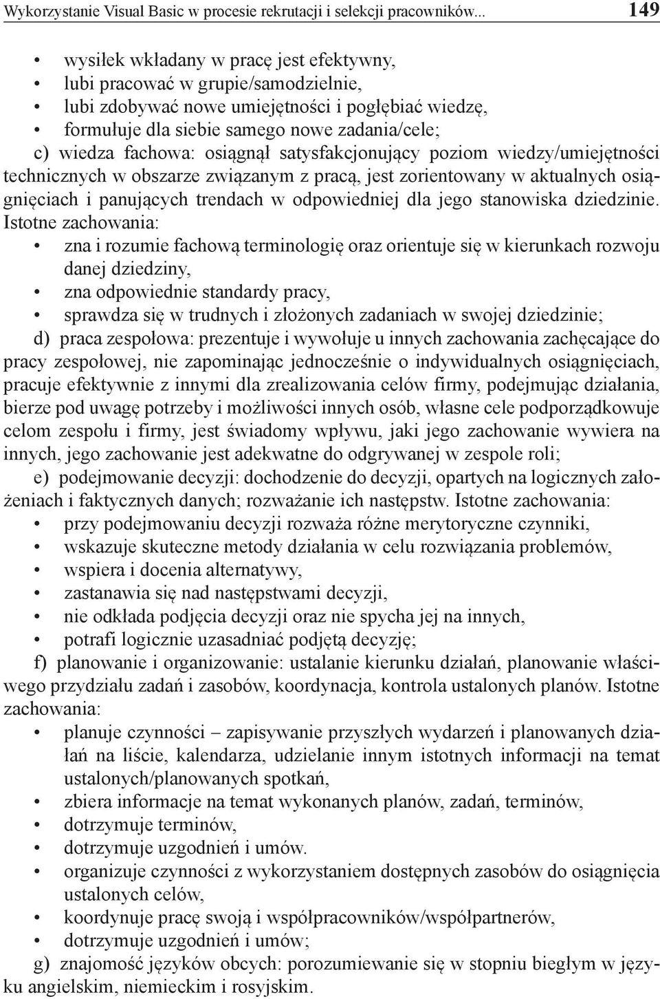 fachowa: osiągnął satysfakcjonujący poziom wiedzy/umiejętności technicznych w obszarze związanym z pracą, jest zorientowany w aktualnych osiągnięciach i panujących trendach w odpowiedniej dla jego