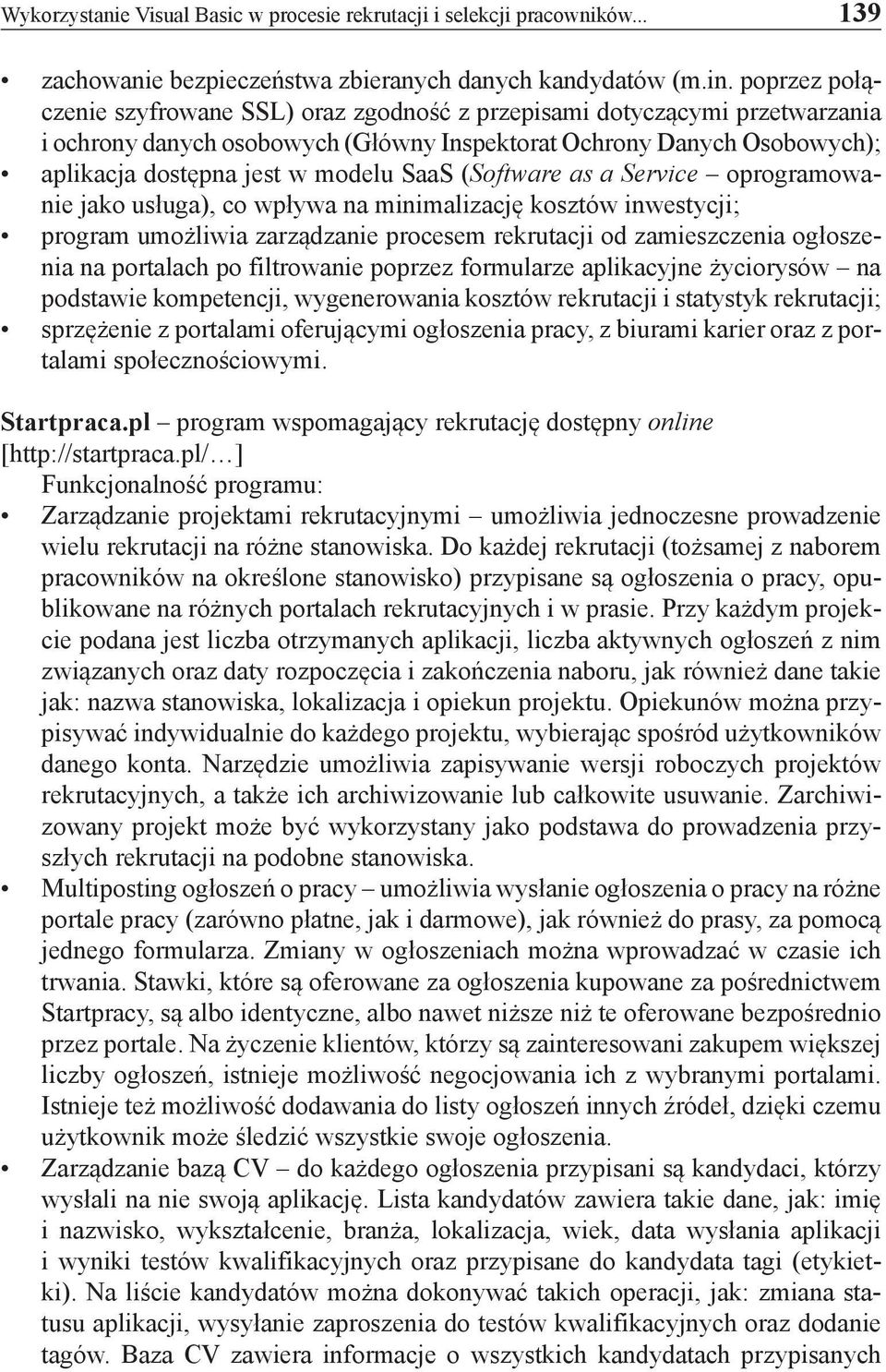 (Software as a Service oprogramowanie jako usługa), co wpływa na minimalizację kosztów inwestycji; program umożliwia zarządzanie procesem rekrutacji od zamieszczenia ogłoszenia na portalach po