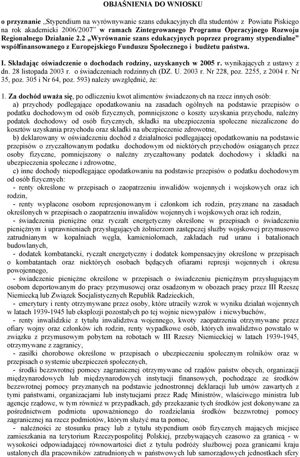 Składając oświadczenie o dochodach rodziny, uzyskanych w 2005 r. wynikających z ustawy z dn. 28 listopada 2003 r. o świadczeniach rodzinnych (DZ. U. 2003 r. Nr 228, poz. 2255, z 2004 r. Nr 35, poz.
