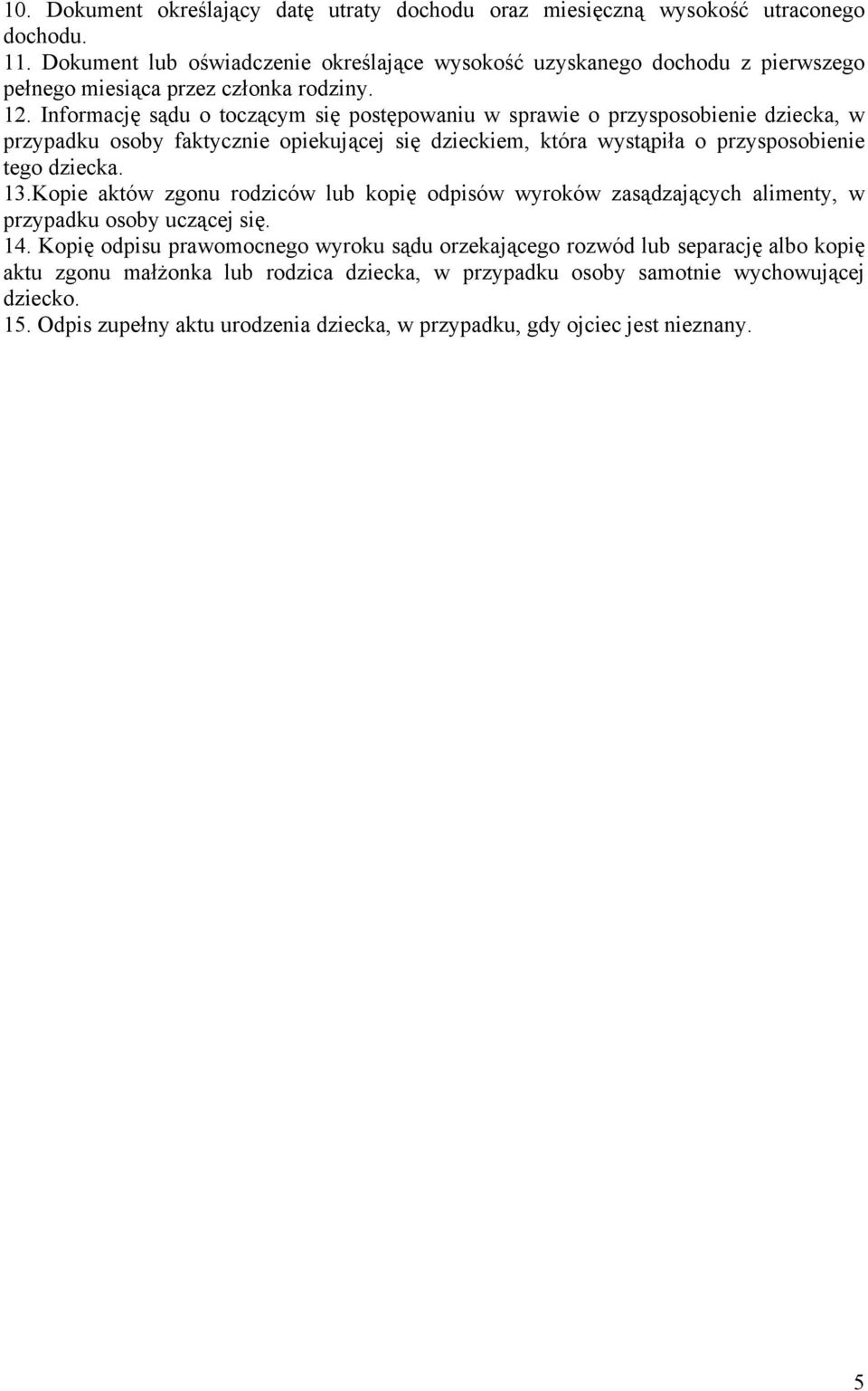 Informację sądu o toczącym się postępowaniu w sprawie o przysposobienie dziecka, w przypadku osoby faktycznie opiekującej się dzieckiem, która wystąpiła o przysposobienie tego dziecka. 13.