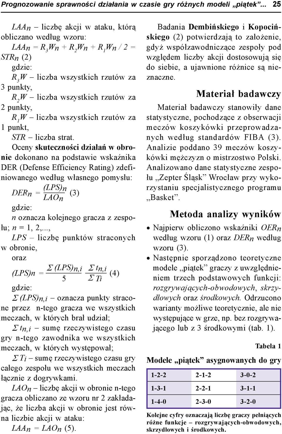 Oceny skuteczności działań w obronie dokonano na podstawie wskaźnika DER (Defense Efficiency Rating) zdefiniowanego według własnego pomysłu: DERn (LPS) n (3) DERn = LAOn n oznacza kolejnego gracza z