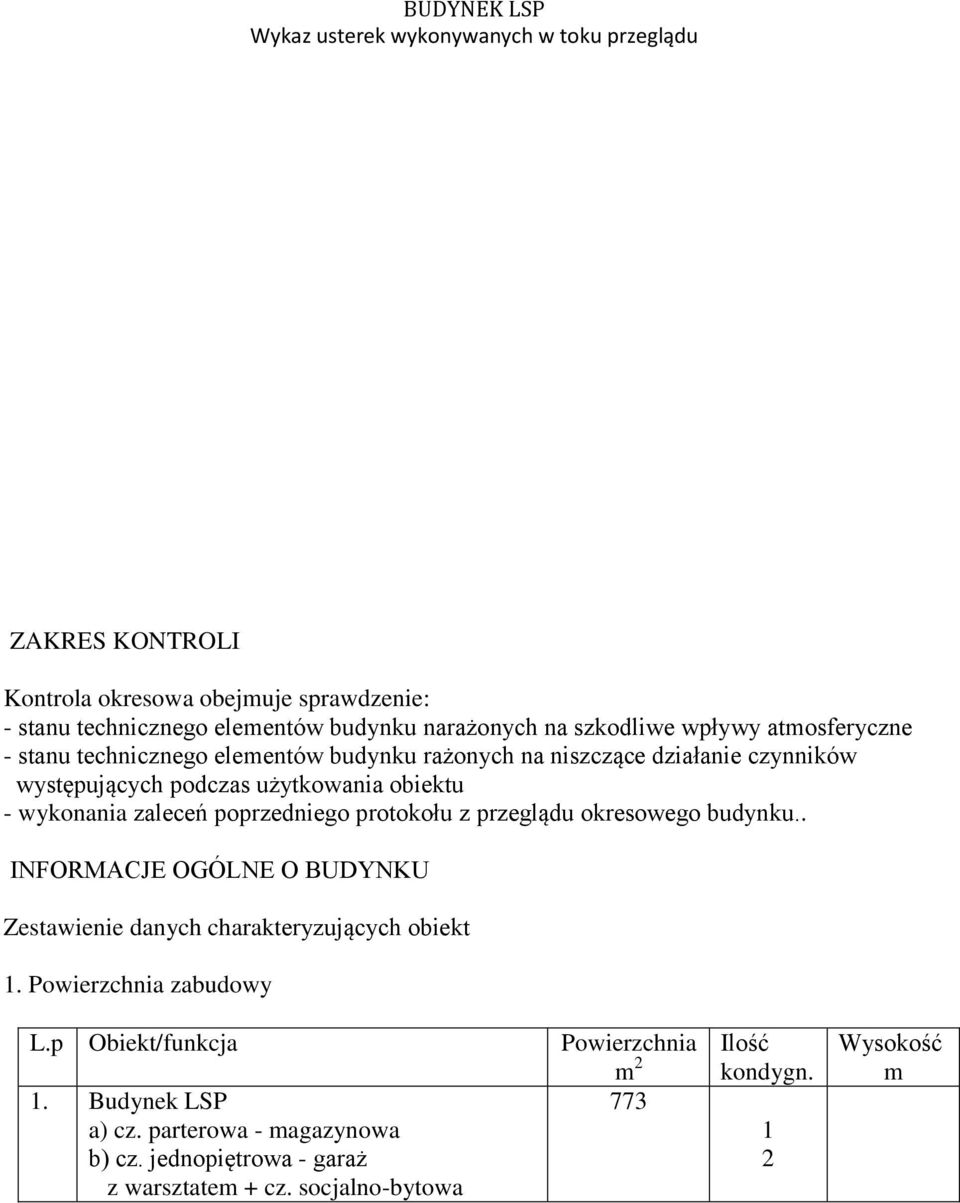 wykonania zaleceń poprzedniego protokołu z przeglądu okresowego budynku.. INFORMACJE OGÓLNE O BUDYNKU Zestawienie danych charakteryzujących obiekt 1.