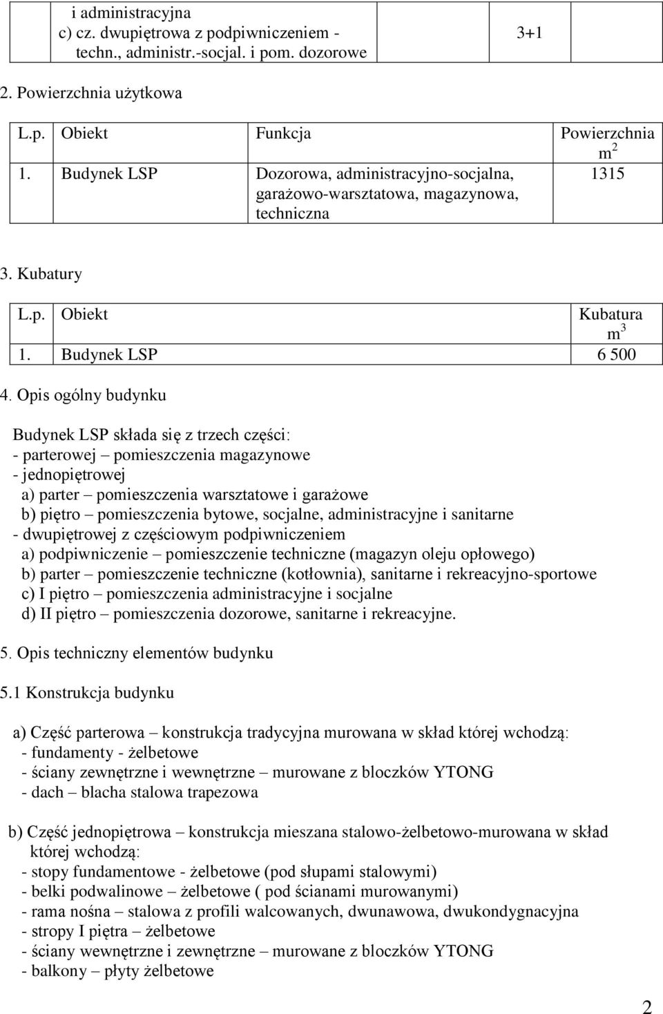 Opis ogólny budynku Budynek LSP składa się z trzech części: - parterowej pomieszczenia magazynowe - jednopiętrowej a) parter pomieszczenia warsztatowe i garażowe b) piętro pomieszczenia bytowe,