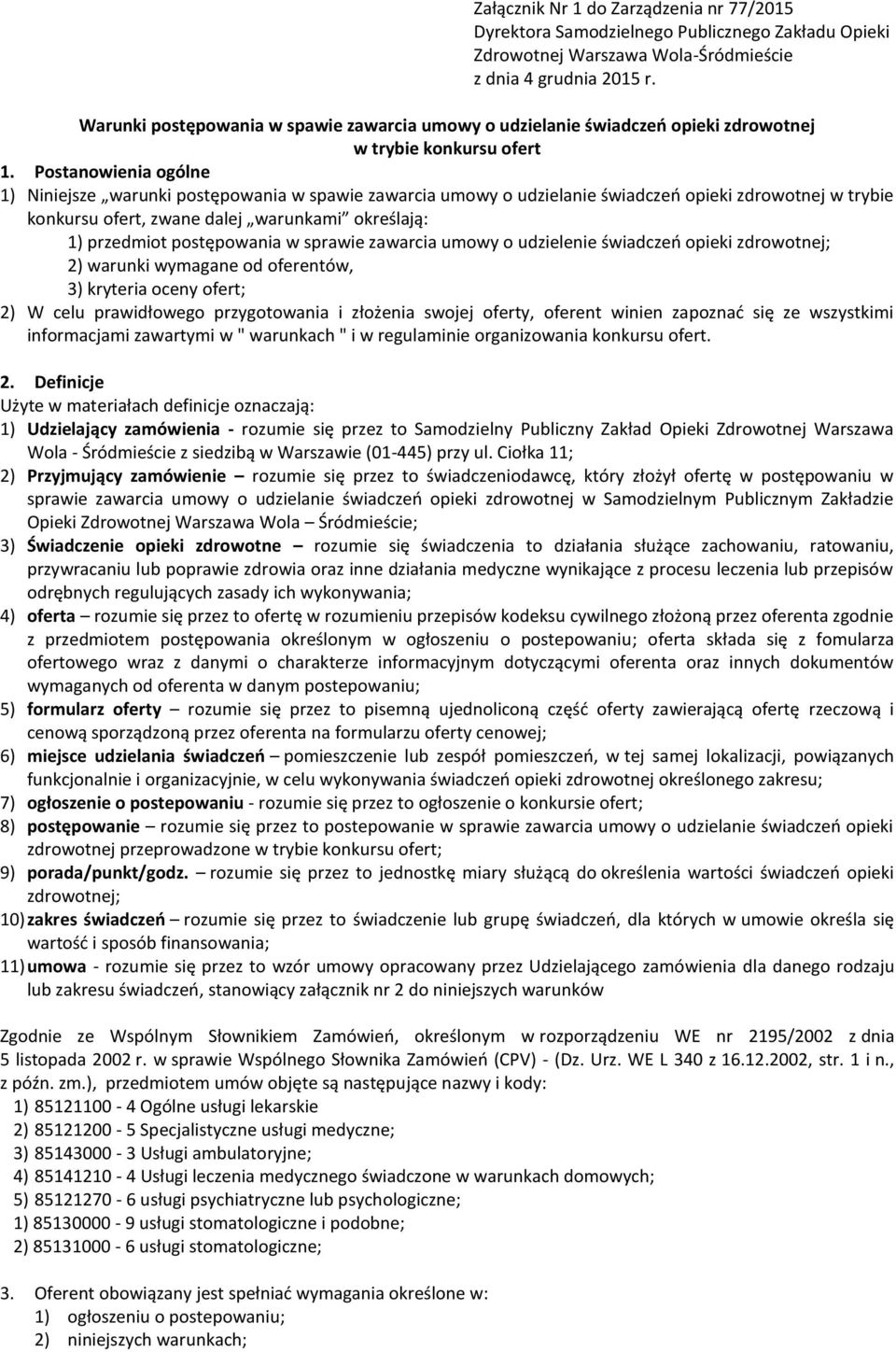 Postanowienia ogólne 1) Niniejsze warunki postępowania w spawie zawarcia umowy o udzielanie świadczeo opieki zdrowotnej w trybie konkursu ofert, zwane dalej warunkami określają: 1) przedmiot