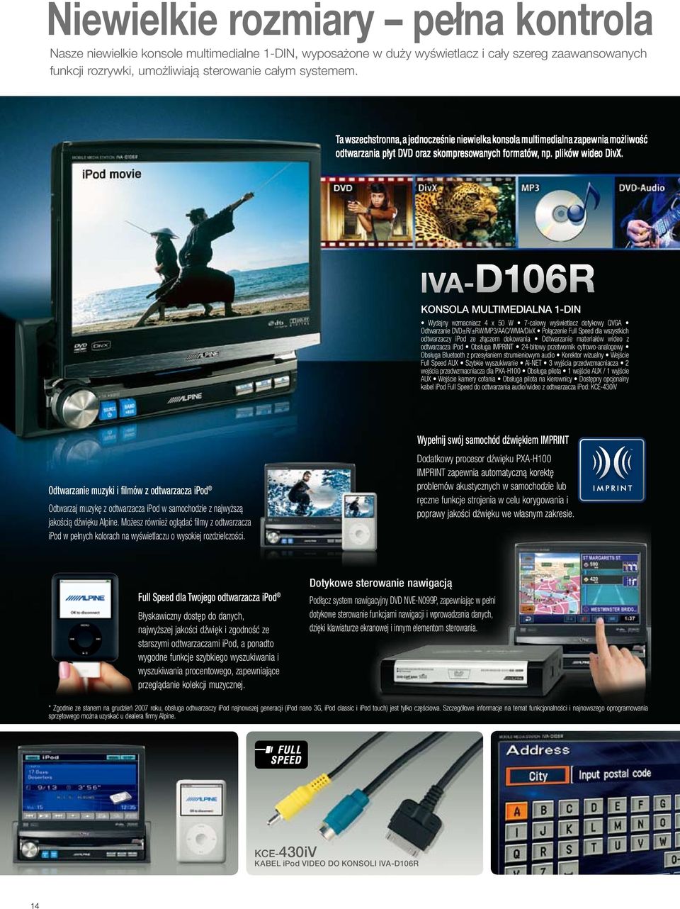 IVA-D106R KONSOLA MULTIMEDIALNA 1-DIN Wydajny wzmacniacz 4 x 50 W 7-calowy wyświetlacz dotykowy QVGA Odtwarzanie DVD±R/±RW/MP3/AAC/WMA/DivX Połączenie Full Speed dla wszystkich odtwarzaczy ipod ze