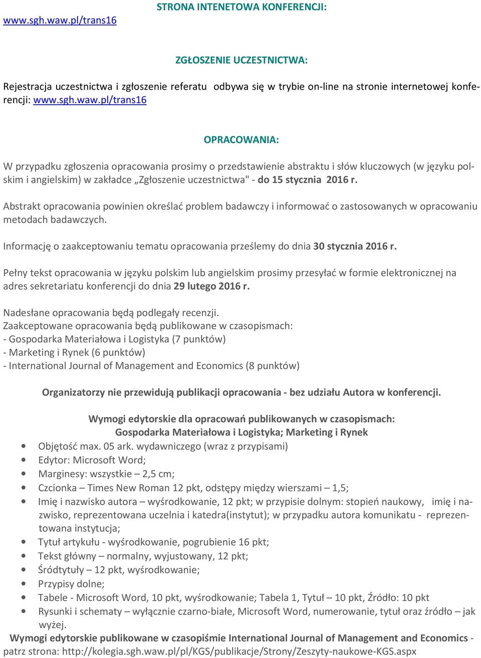 OPRACOWANIA: W przypadku zgłoszenia opracowania prosimy o przedstawienie abstraktu i słów kluczowych (w języku polskim i angielskim) w zakładce Zgłoszenie uczestnictwa" - do 15 stycznia 2016 r.