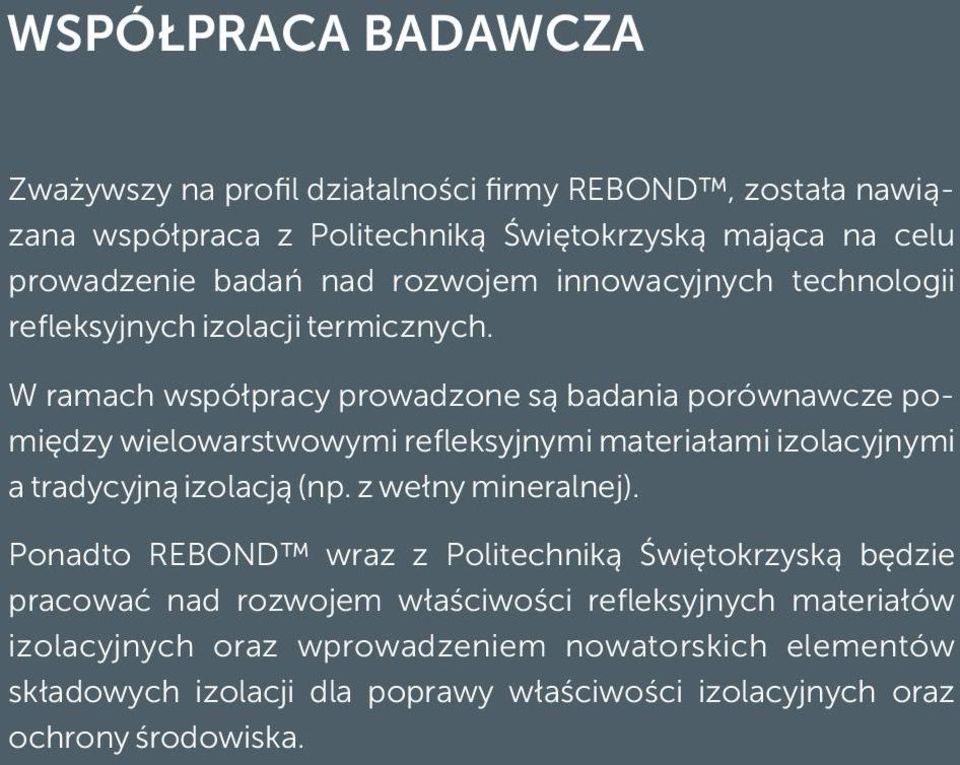 W ramach współpracy prowadzone są badania porównawcze pomiędzy wielowarstwowymi refleksyjnymi materiałami izolacyjnymi a tradycyjną izolacją (np.