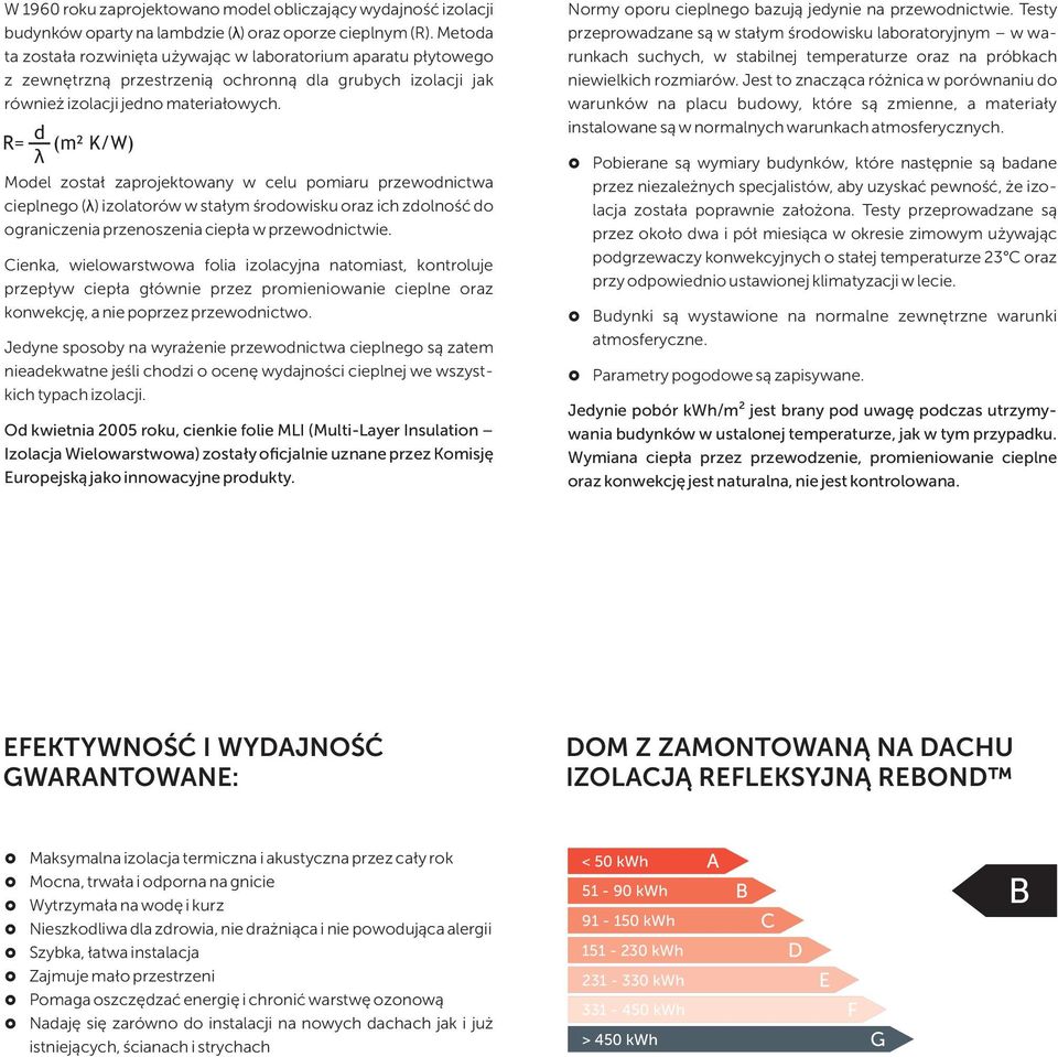 d R= (m K/W) λ Model został zaprojektowany w celu pomiaru przewodnictwa cieplnego (λ) izolatorów w stałym środowisku oraz ich zdolność do ograniczenia przenoszenia ciepła w przewodnictwie.