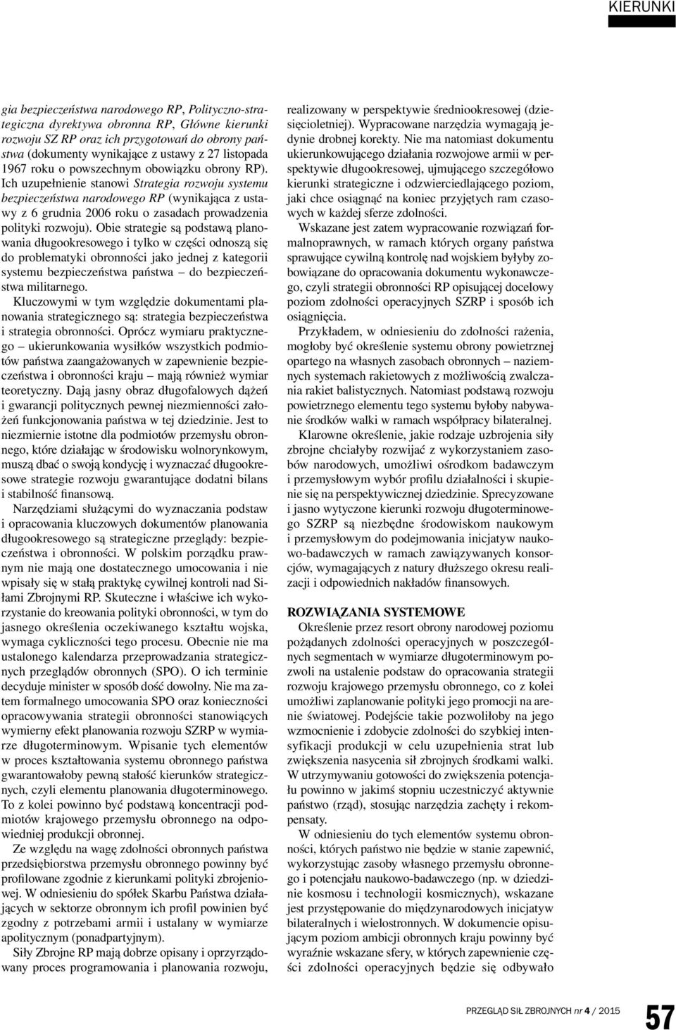 Obie strategie są podstawą planowania długookresowego i tylko w części odnoszą się do problematyki obronności jako jednej z kategorii systemu bezpieczeństwa państwa do bezpieczeństwa militarnego.