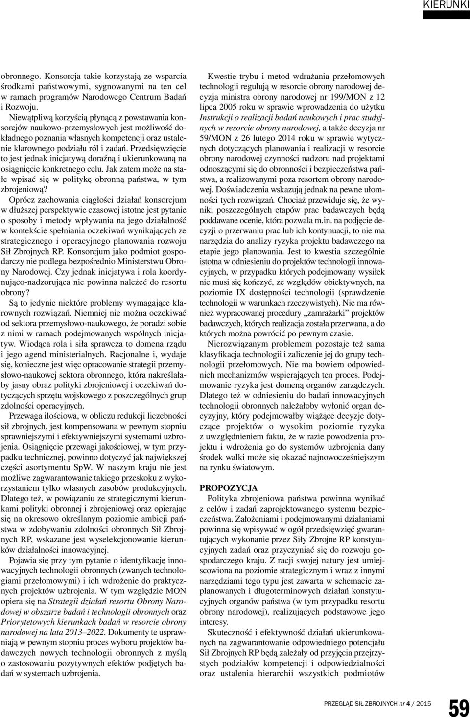 Przedsięwzięcie to jest jednak inicjatywą doraźną i ukierunkowaną na osiągnięcie konkretnego celu. Jak zatem może na stałe wpisać się w politykę obronną państwa, w tym zbrojeniową?
