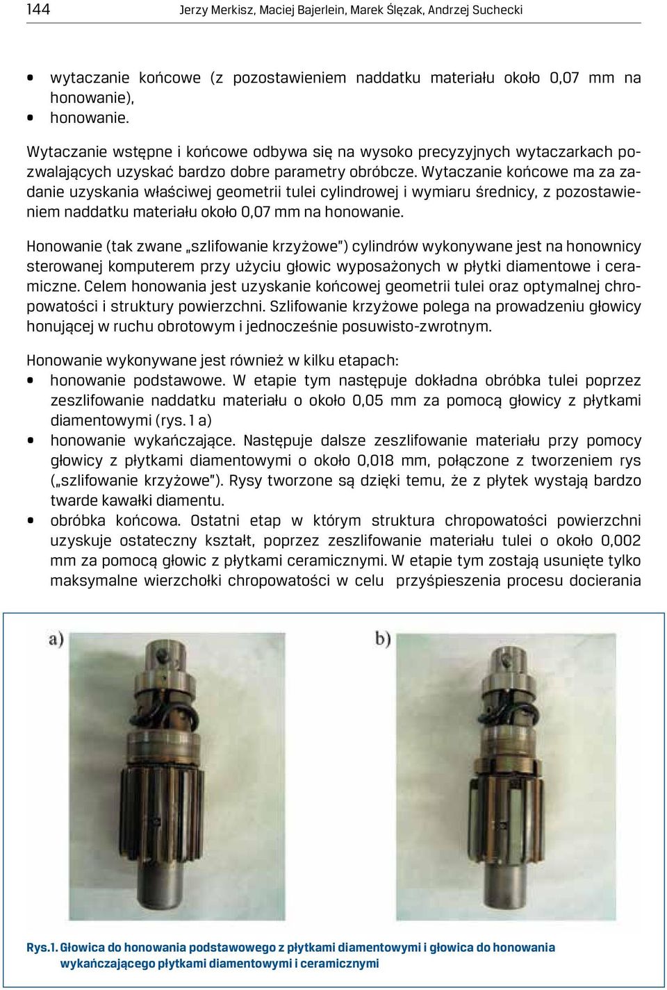 Wytaczanie końcowe ma za zadanie uzyskania właściwej geometrii tulei cylindrowej i wymiaru średnicy, z pozostawieniem naddatku materiału około 0,07 mm na honowanie.