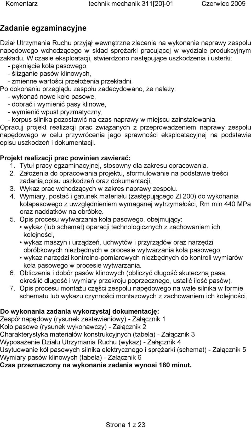 Po dokonaniu przeglądu zespołu zadecydowano, że należy: - wykonać nowe koło pasowe, - dobrać i wymienić pasy klinowe, - wymienić wpust pryzmatyczny, - korpus silnika pozostawić na czas naprawy w