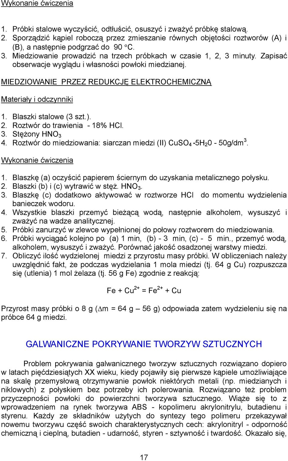 Zapisać obserwacje wyglądu i własności powłoki miedzianej. MIEDZIOWANIE PRZEZ REDUKCJĘ ELEKTROCHEMICZNĄ 1. Blaszki stalowe (3 szt.). 2. Roztwór do trawienia - 18% HCl. 3. Stężony HNO 3 4.