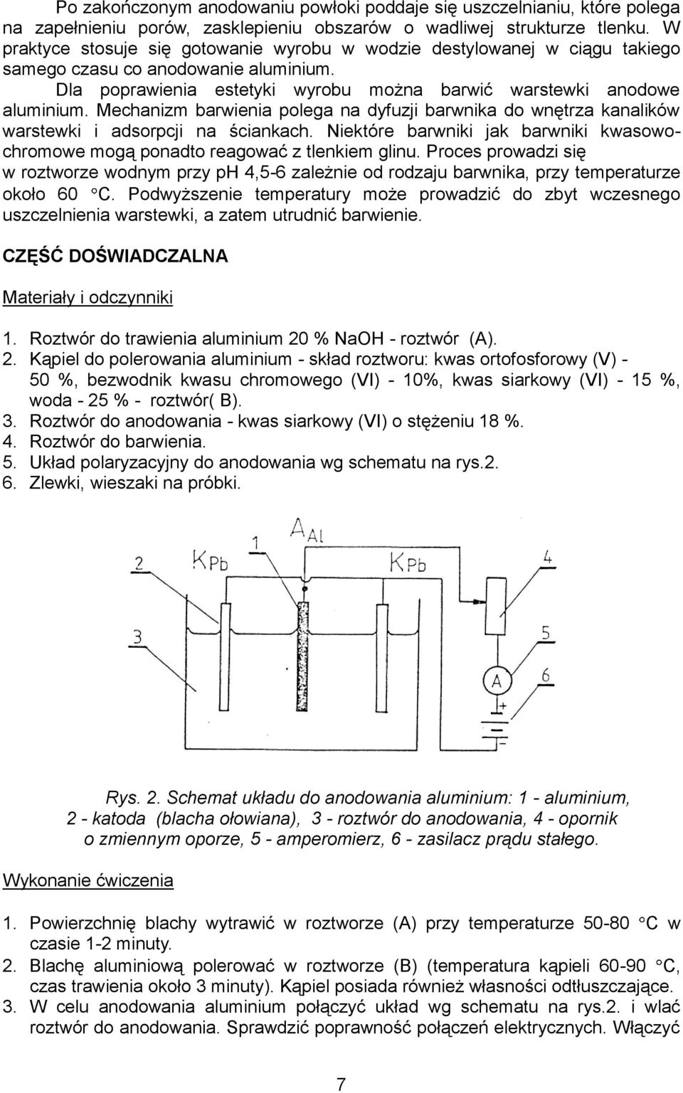 Mechanizm barwienia polega na dyfuzji barwnika do wnętrza kanalików warstewki i adsorpcji na ściankach. Niektóre barwniki jak barwniki kwasowochromowe mogą ponadto reagować z tlenkiem glinu.