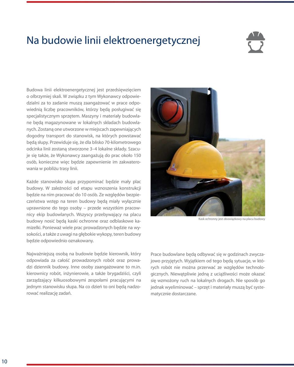 Maszyny i materiały budowlane będą magazynowane w lokalnych składach budowlanych. Zostaną one utworzone w miejscach zapewniających dogodny transport do stanowisk, na których powstawać będą słupy.