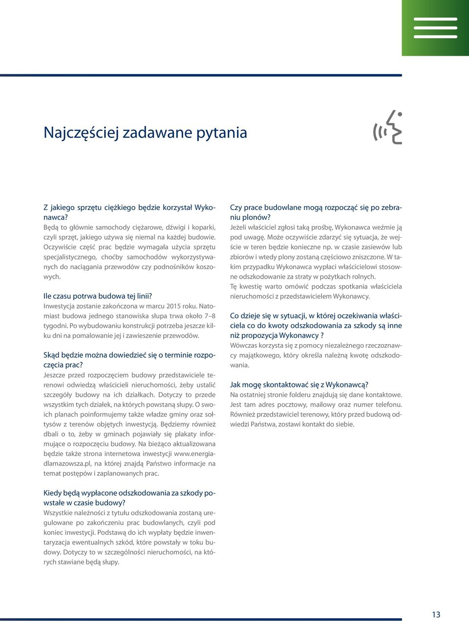 Inwestycja zostanie zakończona w marcu 2015 roku. Natomiast budowa jednego stanowiska słupa trwa około 7 8 tygodni.