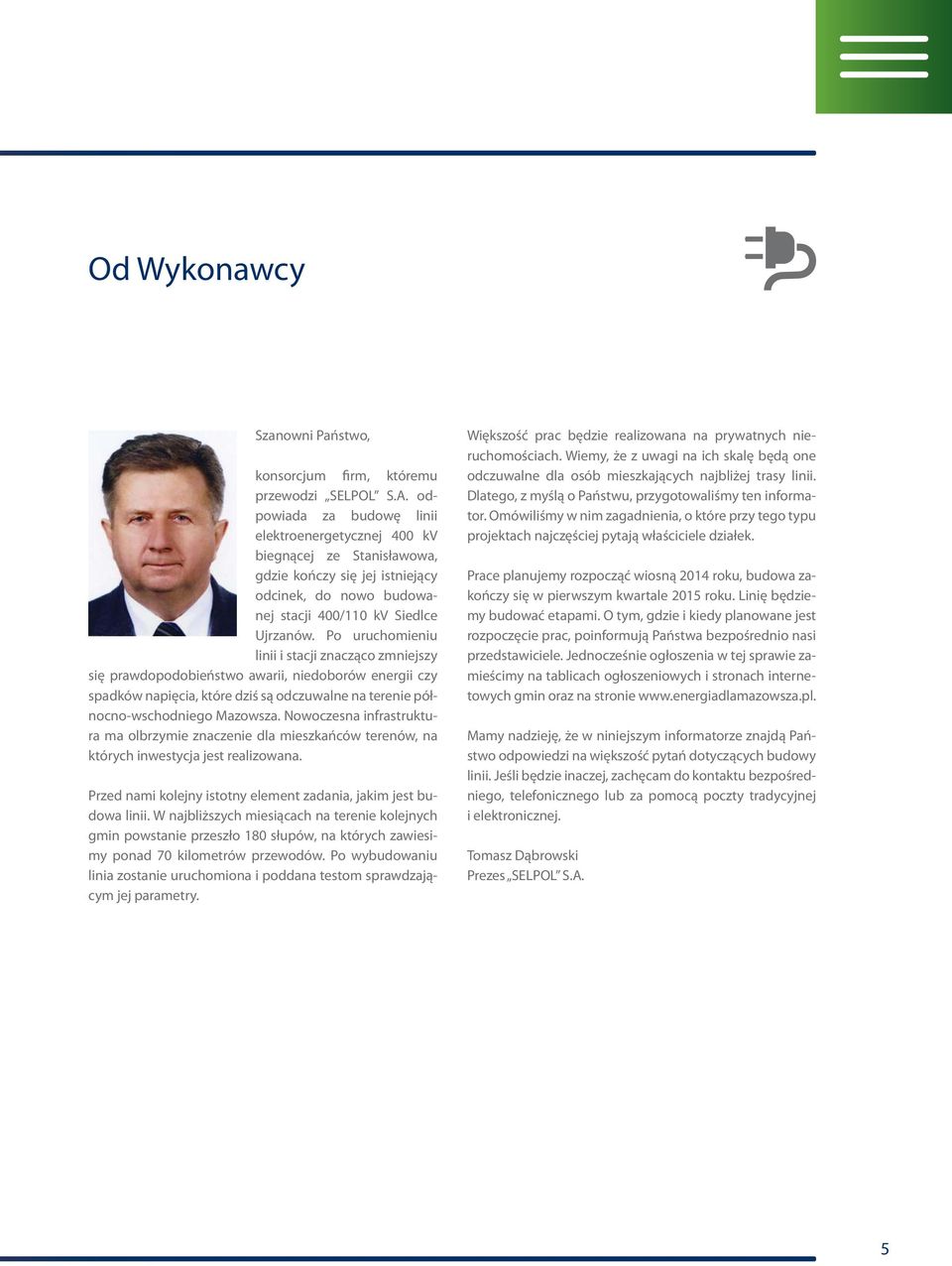 Po uruchomieniu linii i stacji znacząco zmniejszy się prawdopodobieństwo awarii, niedoborów energii czy spadków napięcia, które dziś są odczuwalne na terenie północno-wschodniego Mazowsza.