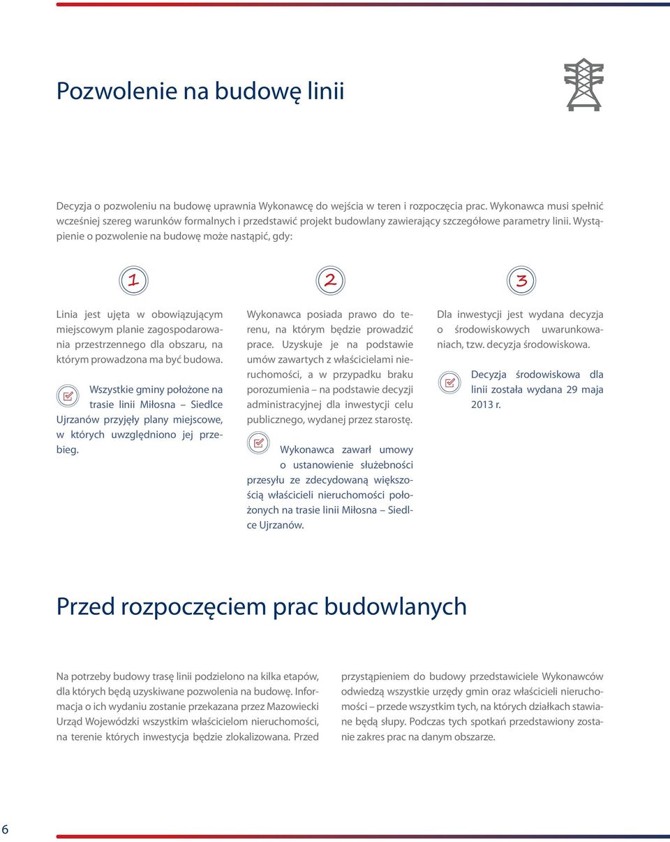 Wystąpienie o pozwolenie na budowę może nastąpić, gdy: Linia jest ujęta w obowiązującym miejscowym planie zagospodarowania przestrzennego dla obszaru, na którym prowadzona ma być budowa.