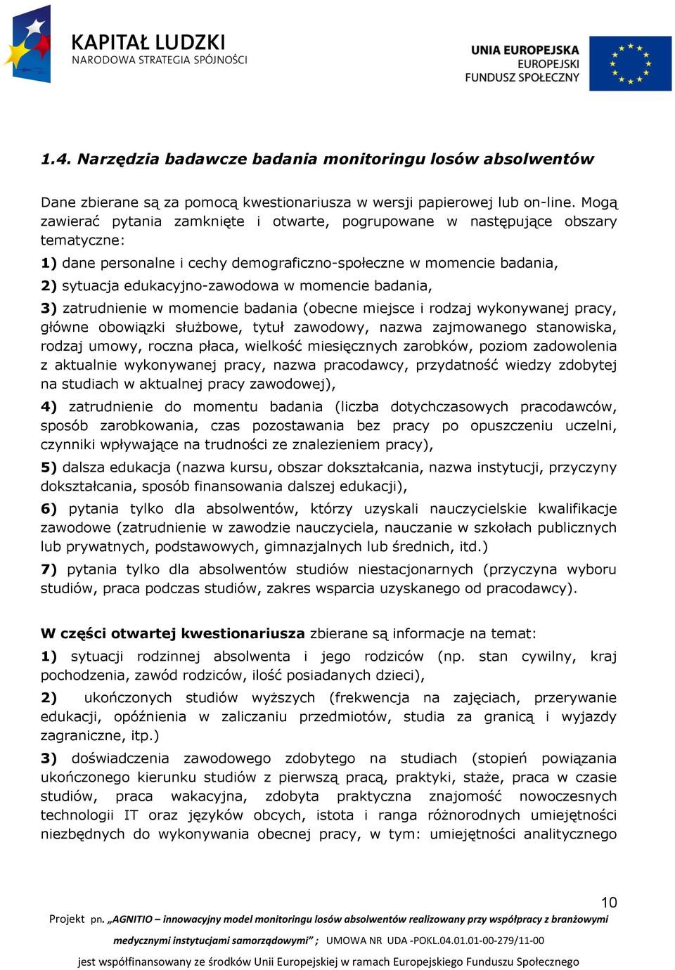 momencie badania, 3) zatrudnienie w momencie badania (obecne miejsce i rodzaj wykonywanej pracy, główne obowiązki służbowe, tytuł zawodowy, nazwa zajmowanego stanowiska, rodzaj umowy, roczna płaca,
