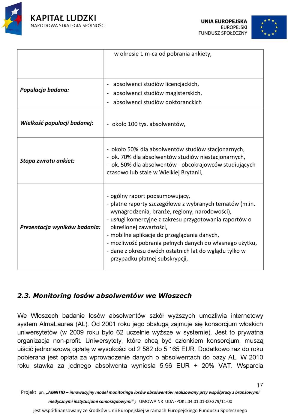 50% dla absolwentów - obcokrajowców studiujących czasowo lub stale w Wielkiej Brytanii, Prezentacja wyników badania: - ogólny raport podsumowujący, - płatne raporty szczegółowe z wybranych tematów (m.
