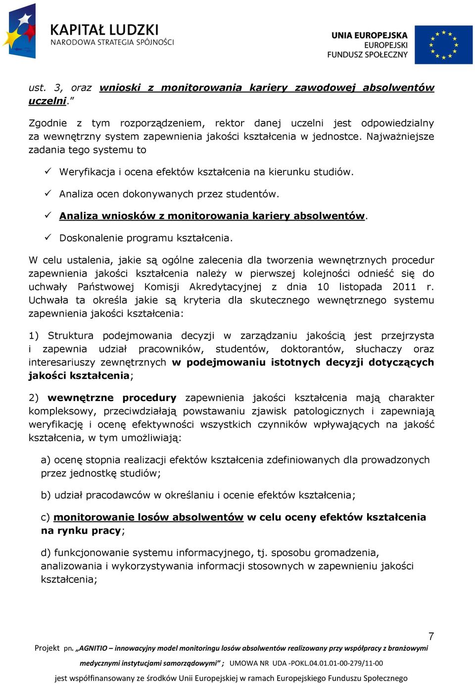 Najważniejsze zadania tego systemu to Weryfikacja i ocena efektów kształcenia na kierunku studiów. Analiza ocen dokonywanych przez studentów. Analiza wniosków z monitorowania kariery absolwentów.