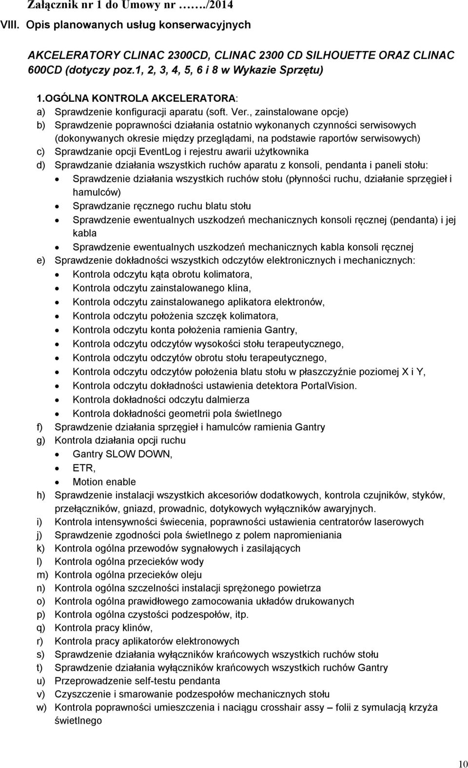 , zainstalowane opcje) b) Sprawdzenie prawności działania ostatnio wykonanych czynności serwisowych (dokonywanych okresie między przeglądami, na dstawie rartów serwisowych) c) Sprawdzanie opcji