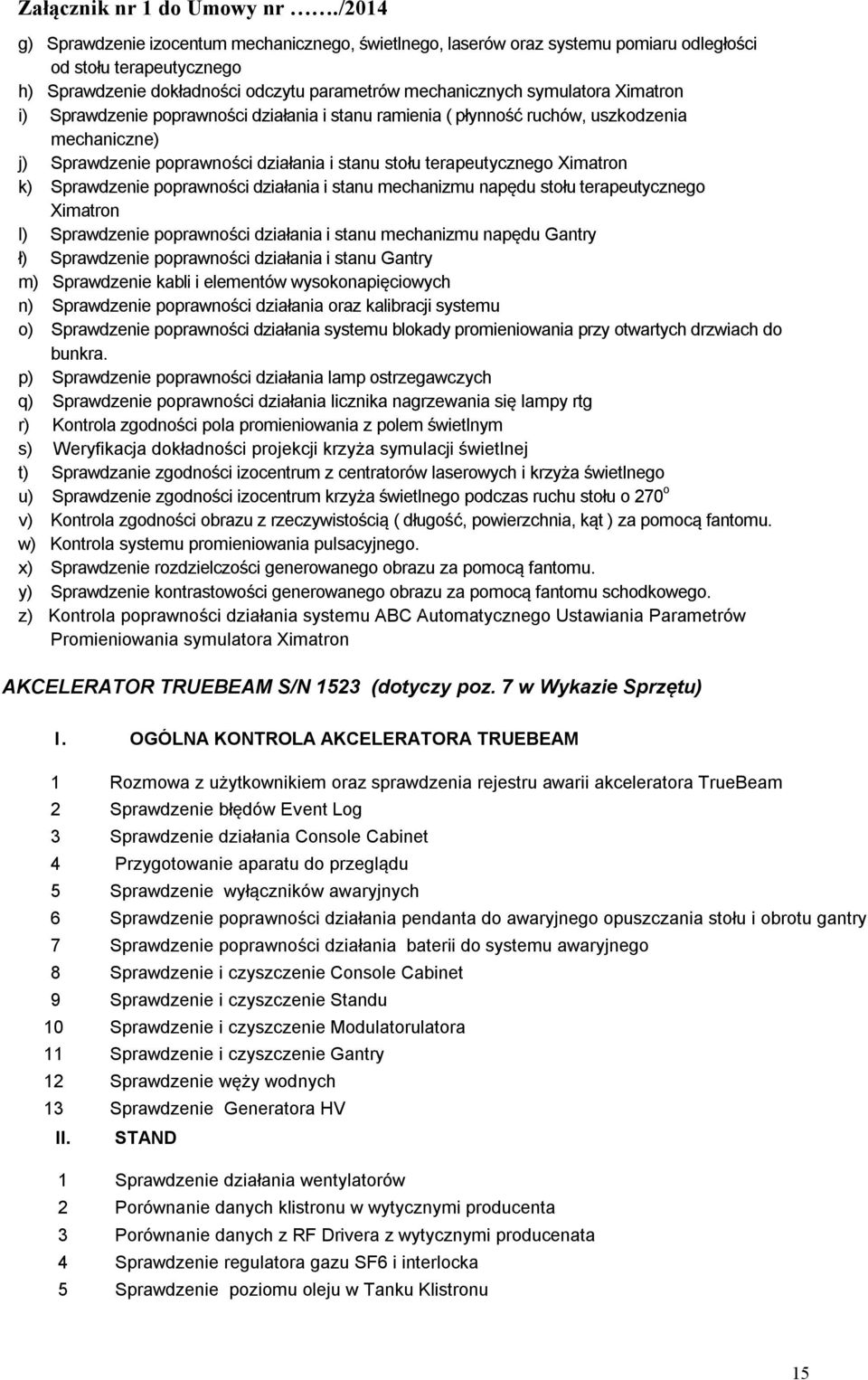 i) Sprawdzenie prawności działania i stanu ramienia ( płynność ruchów, uszkodzenia mechaniczne) j) Sprawdzenie prawności działania i stanu stołu terapeutycznego Ximatron k) Sprawdzenie prawności