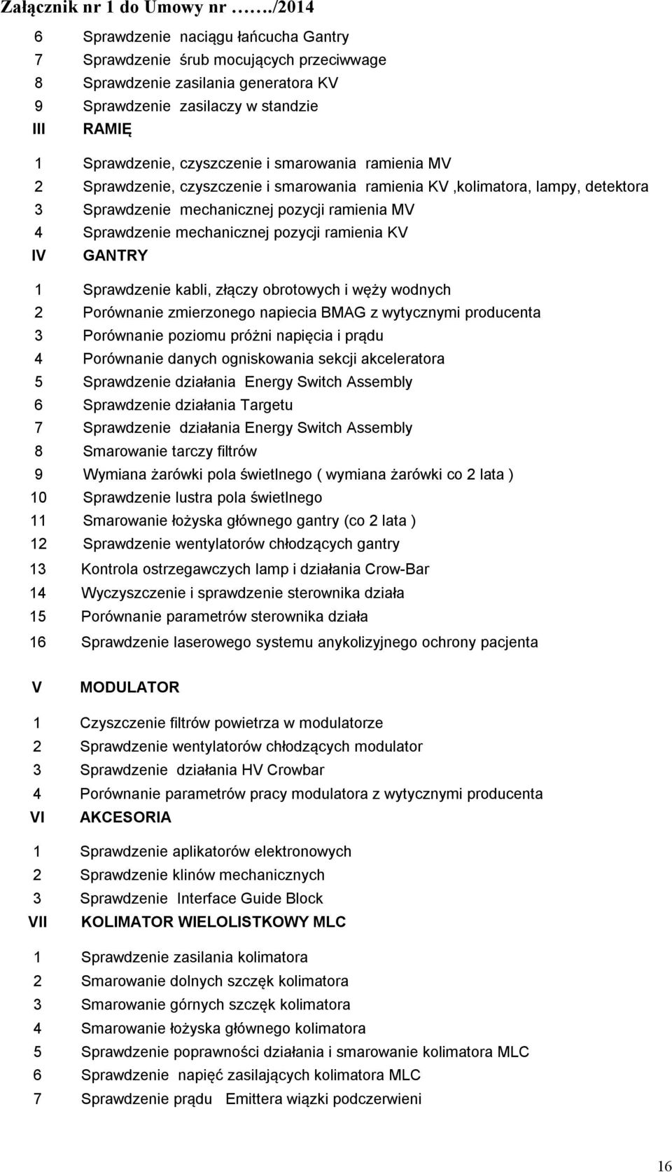 smarowania ramienia MV Sprawdzenie, czyszczenie i smarowania ramienia KV,kolimatora, lampy, detektora 3 Sprawdzenie mechanicznej zycji ramienia MV 4 Sprawdzenie mechanicznej zycji ramienia KV IV