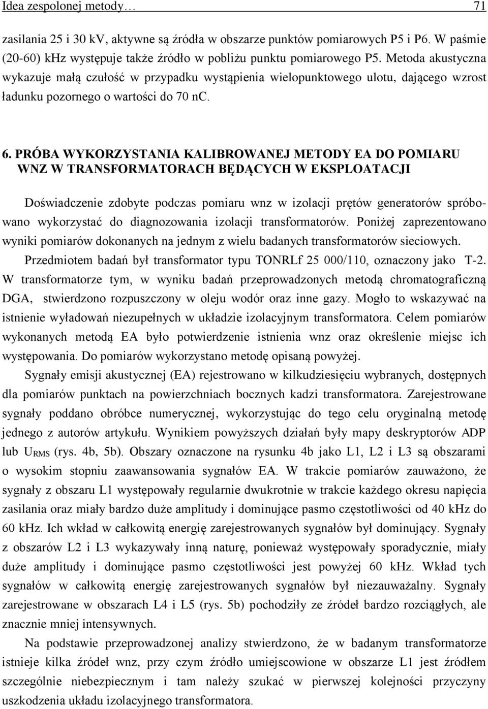 PRÓBA WYKORZYSTANIA KALIBROWANEJ METODY EA DO POMIARU WNZ W TRANSFORMATORACH BĘDĄCYCH W EKSPLOATACJI Doświadczenie zdobyte podczas pomiaru wnz w izolacji prętów generatorów spróbowano wykorzystać do