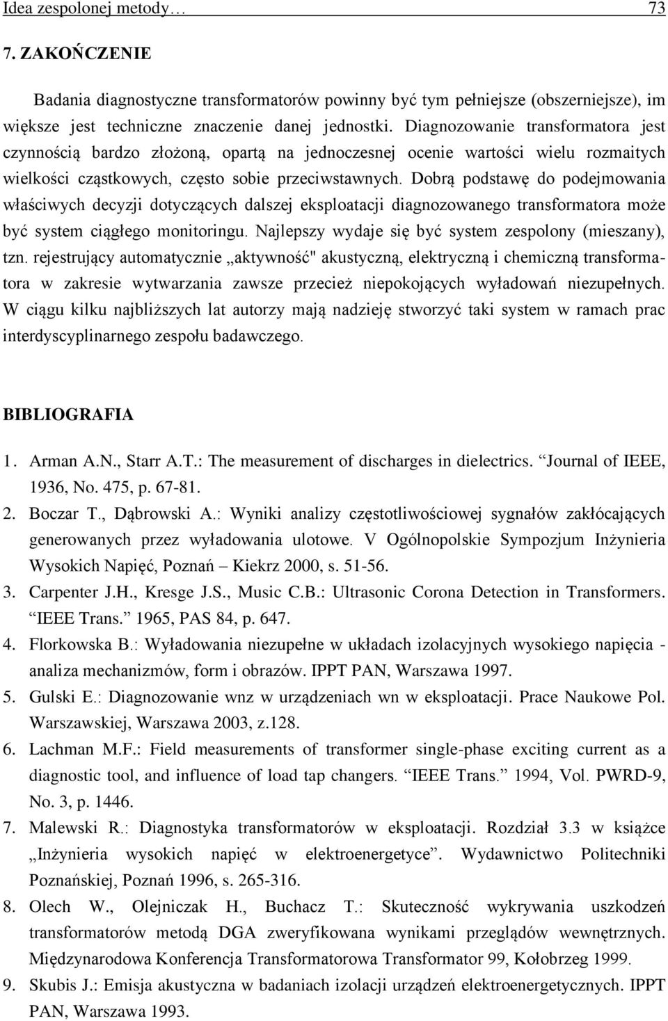 Dobrą podstawę do podejmowania właściwych decyzji dotyczących dalszej eksploatacji diagnozowanego transformatora może być system ciągłego monitoringu.