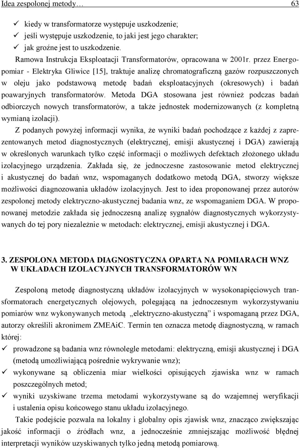 przez Energopomiar - Elektryka Gliwice [15], traktuje analizę chromatograficzną gazów rozpuszczonych w oleju jako podstawową metodę badań eksploatacyjnych (okresowych) i badań poawaryjnych