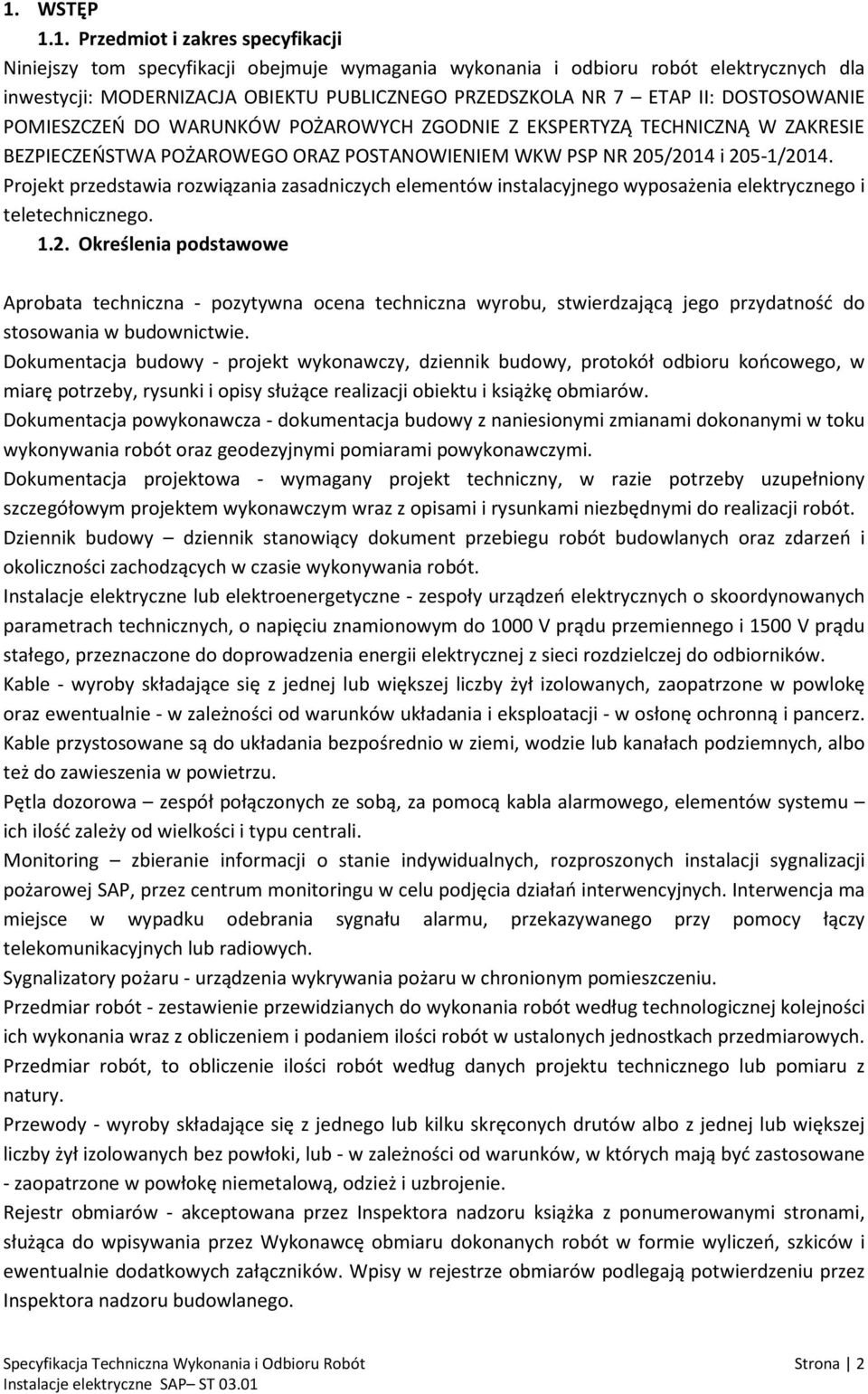 Projekt przedstawia rozwiązania zasadniczych elementów instalacyjnego wyposażenia elektrycznego i teletechnicznego. 1.2.