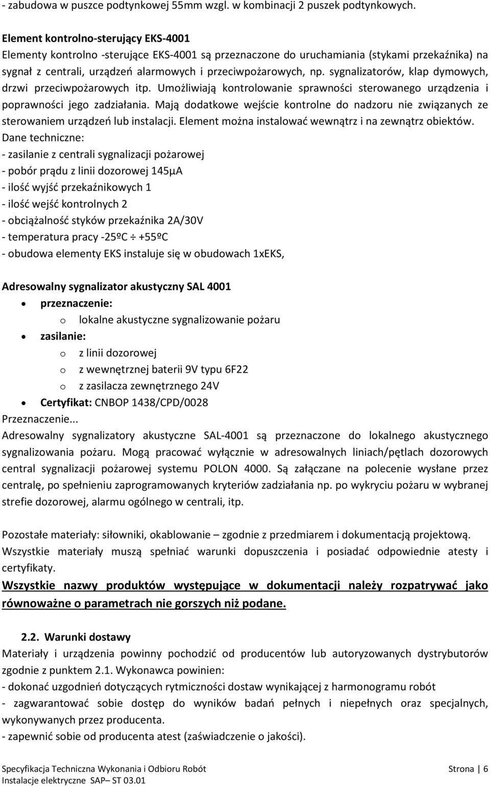 sygnalizatorów, klap dymowych, drzwi przeciwpożarowych itp. Umożliwiają kontrolowanie sprawności sterowanego urządzenia i poprawności jego zadziałania.