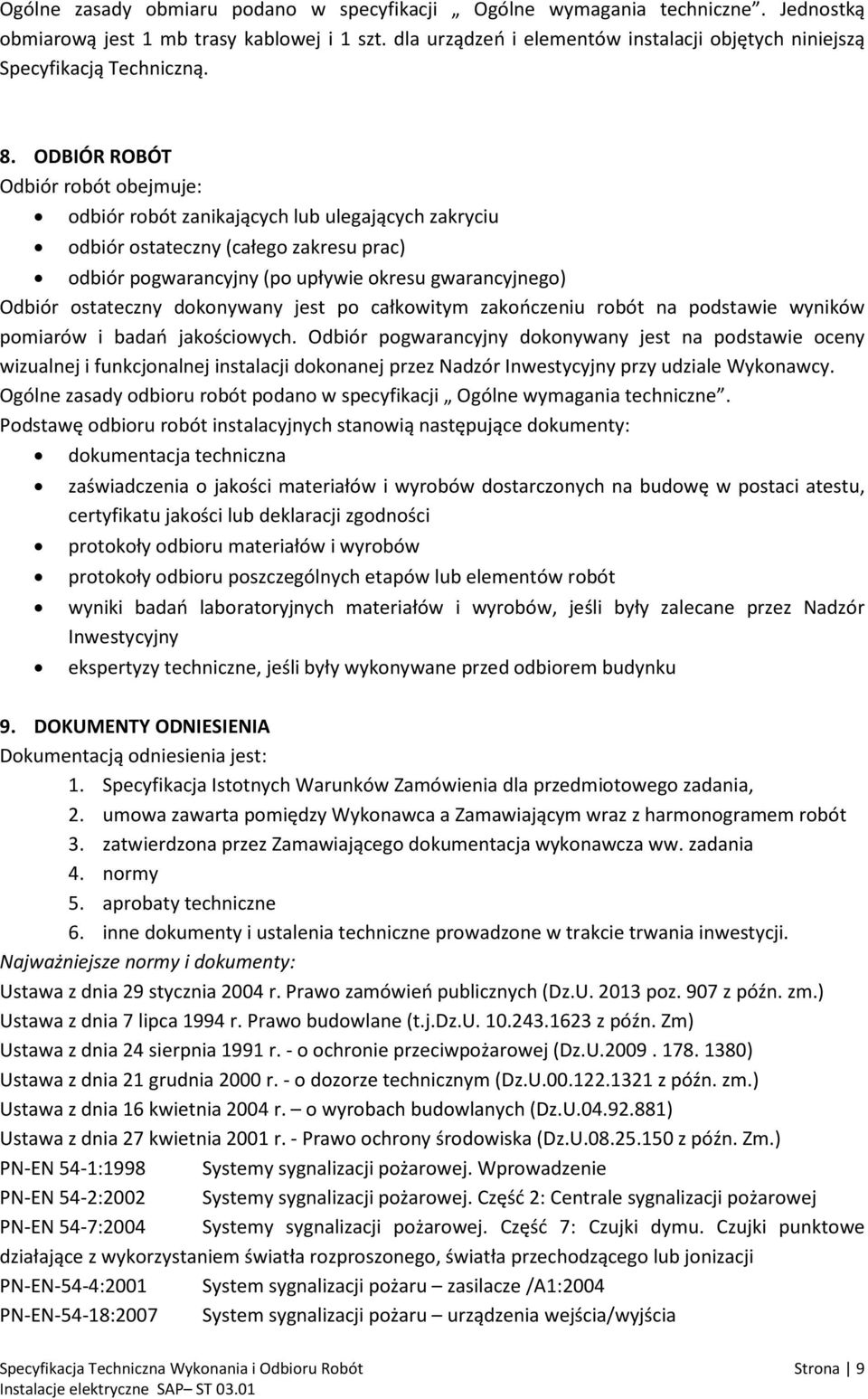 ODBIÓR ROBÓT Odbiór robót obejmuje: odbiór robót zanikających lub ulegających zakryciu odbiór ostateczny (całego zakresu prac) odbiór pogwarancyjny (po upływie okresu gwarancyjnego) Odbiór ostateczny