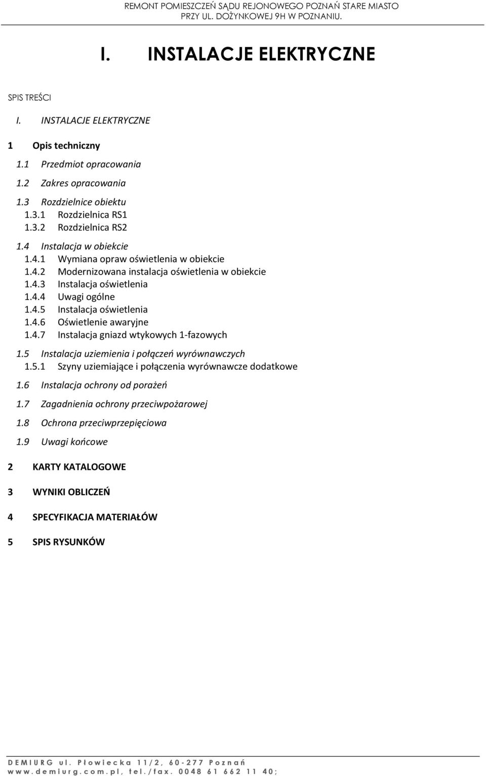 4.6 Oświetlenie awaryjne 1.4.7 Instalacja gniazd wtykowych 1-fazowych 1.5 Instalacja uziemienia i połączeń wyrównawczych 1.5.1 Szyny uziemiające i połączenia wyrównawcze dodatkowe 1.