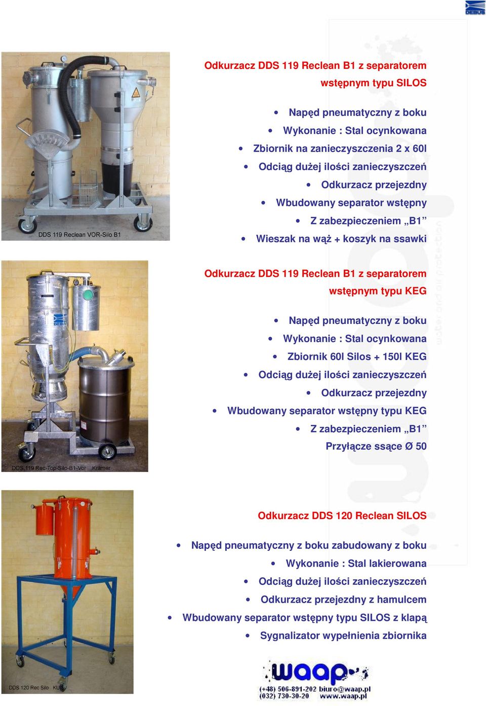 ocynkowana Zbiornik 60l Silos + 150l KEG Odciąg duŝej ilości zanieczyszczeń Odkurzacz przejezdny Wbudowany separator wstępny typu KEG Z zabezpieczeniem B1 Przyłącze ssące Ø 50