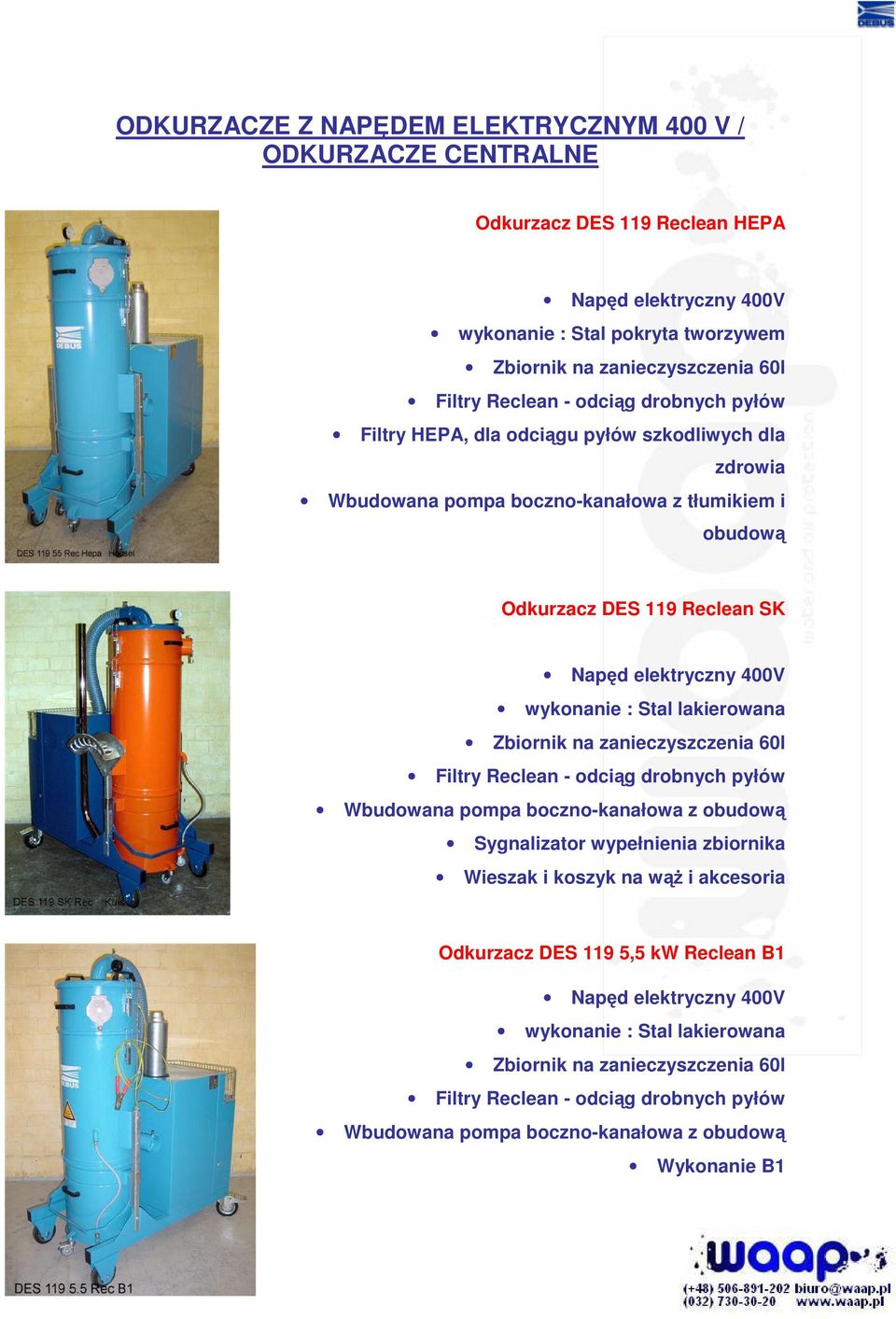 Zbiornik na zanieczyszczenia 60l Filtry Reclean - odciąg drobnych pyłów Wbudowana pompa boczno-kanałowa z obudową Sygnalizator wypełnienia zbiornika Wieszak i koszyk na wąŝ i akcesoria