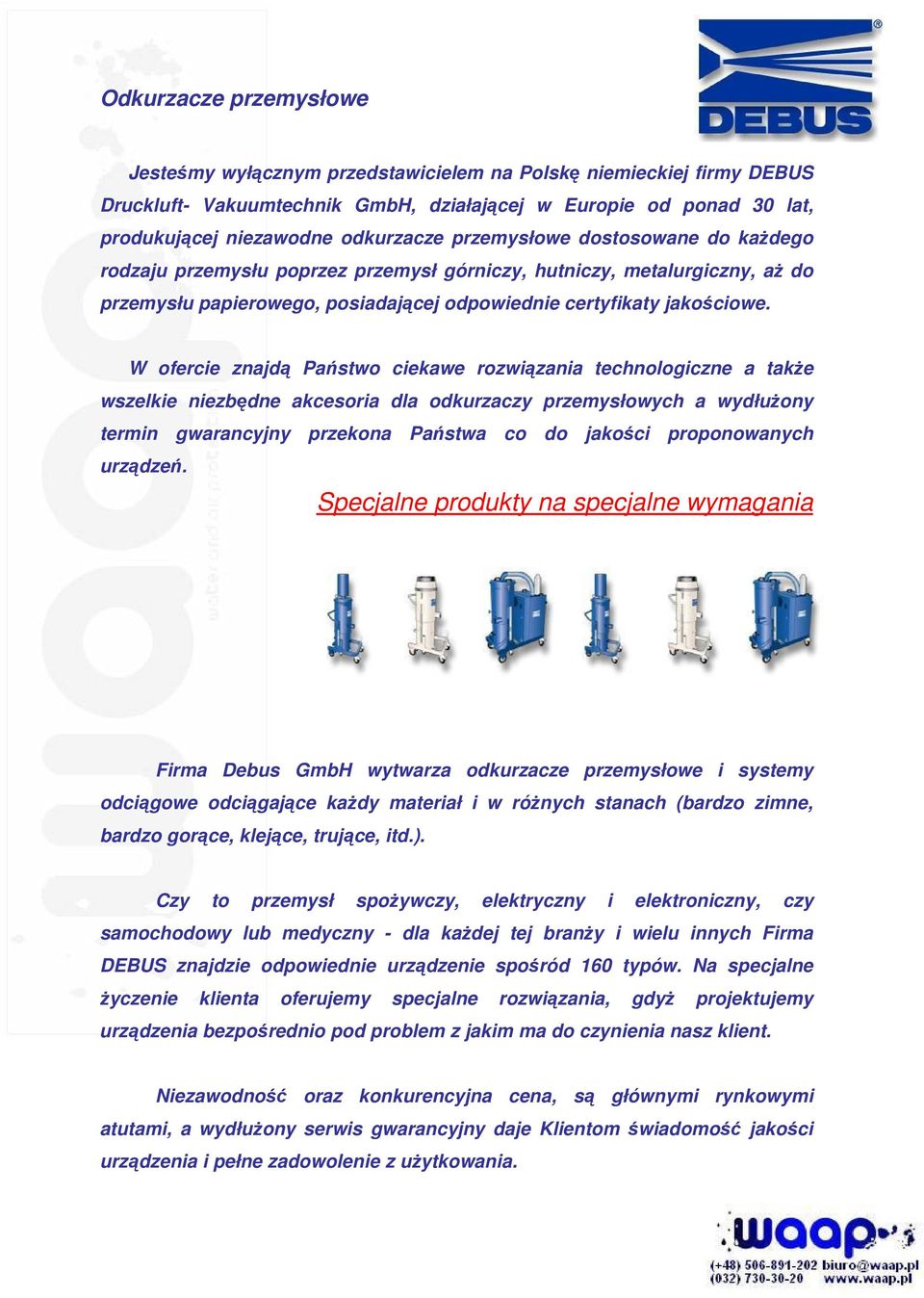 W ofercie znajdą Państwo ciekawe rozwiązania technologiczne a takŝe wszelkie niezbędne akcesoria dla odkurzaczy przemysłowych a wydłuŝony termin gwarancyjny przekona Państwa co do jakości