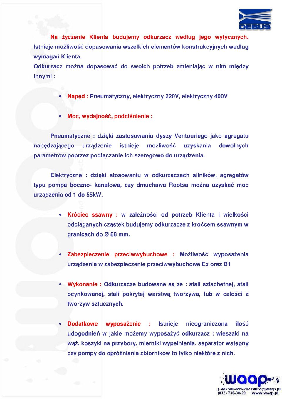 dyszy Ventouriego jako agregatu napędzającego urządzenie istnieje moŝliwość uzyskania dowolnych parametrów poprzez podłączanie ich szeregowo do urządzenia.