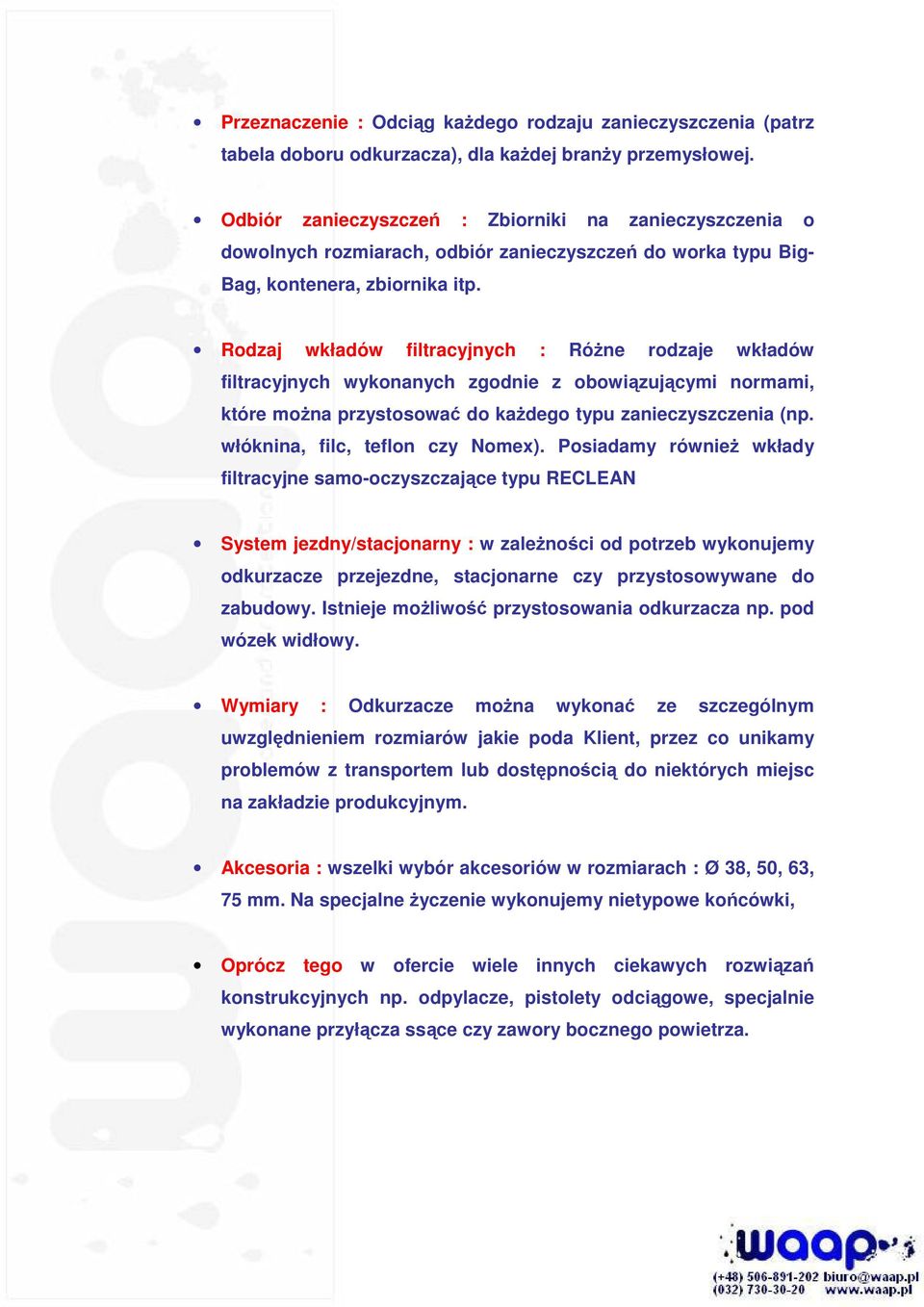 Rodzaj wkładów filtracyjnych : RóŜne rodzaje wkładów filtracyjnych wykonanych zgodnie z obowiązującymi normami, które moŝna przystosować do kaŝdego typu zanieczyszczenia (np.