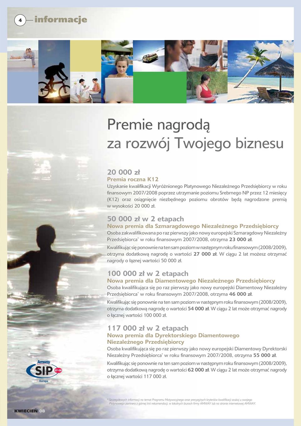 50 000 zł w 2 etapach Nowa premia dla Szmaragdowego Niezależnego Przedsiębiorcy Osoba zakwalifikowana po raz pierwszy jako nowy europejski Szmaragdowy Niezależny Przedsiębiorca * w roku finansowym