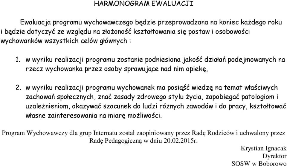 w wyniku realizacji programu wychowanek ma posiąść wiedzę na temat właściwych zachowań społecznych, znać zasady zdrowego stylu życia, zapobiegać patologiom i uzależnieniom, okazywać szacunek do ludzi