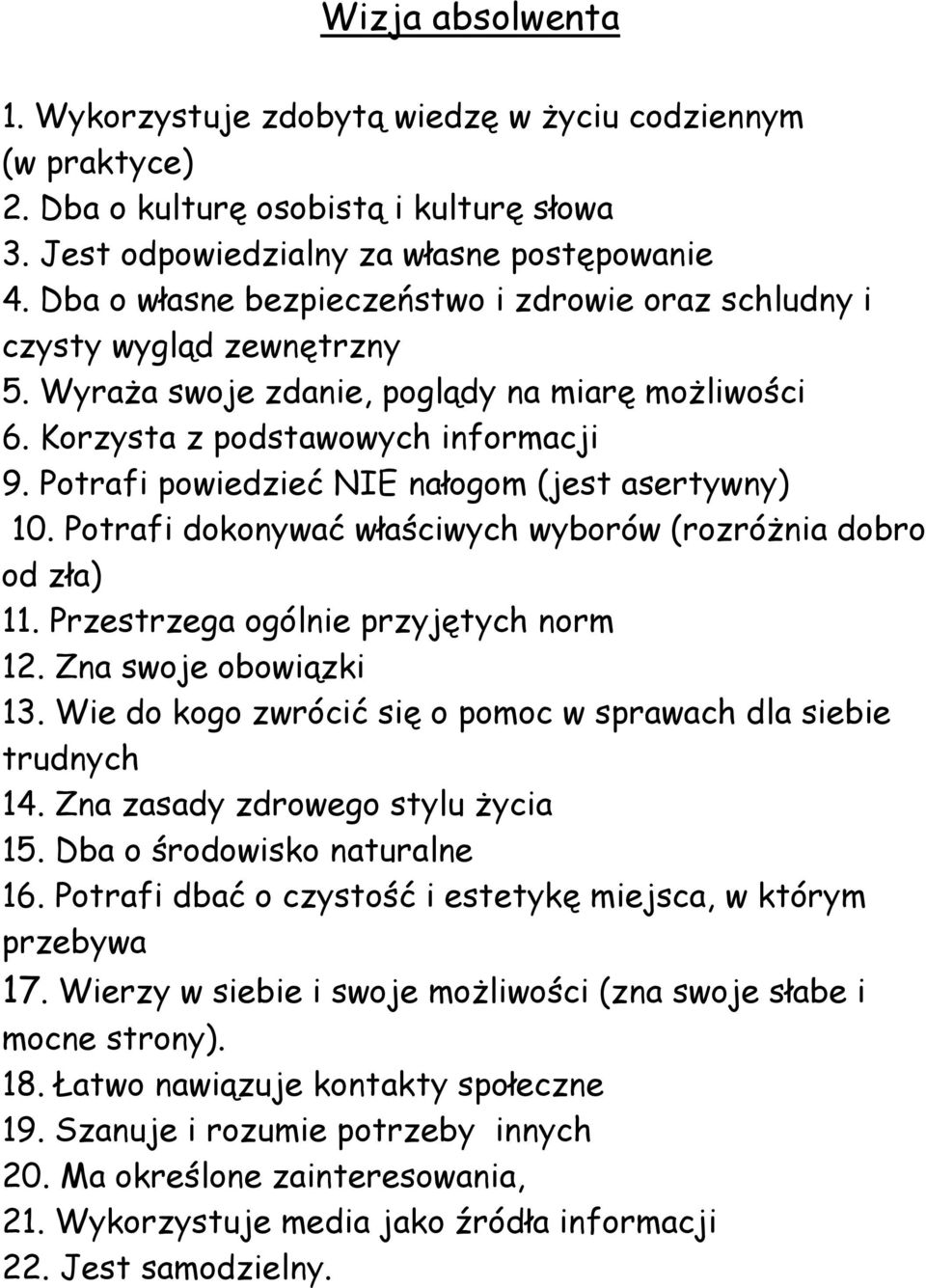 Potrafi powiedzieć NIE nałogom (jest asertywny) 10. Potrafi dokonywać właściwych wyborów (rozróżnia dobro od zła) 11. Przestrzega ogólnie przyjętych norm 12. Zna swoje obowiązki 13.