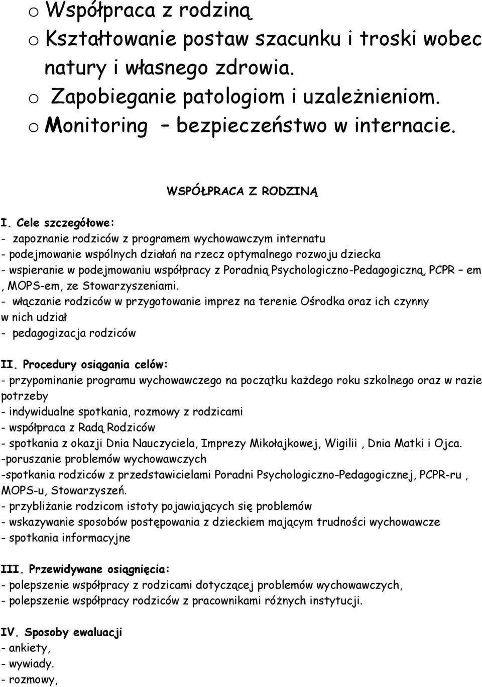 Cele szczegółowe: - zapoznanie rodziców z programem wychowawczym internatu - podejmowanie wspólnych działań na rzecz optymalnego rozwoju dziecka - wspieranie w podejmowaniu współpracy z Poradnią