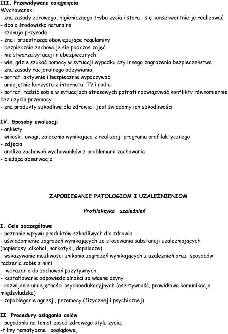 zasady racjonalnego odżywiania - potrafi aktywnie i bezpiecznie wypoczywać - umiejętnie korzysta z internetu, TV i radia - potrafi radzić sobie w sytuacjach stresowych potrafi rozwiązywać konflikty