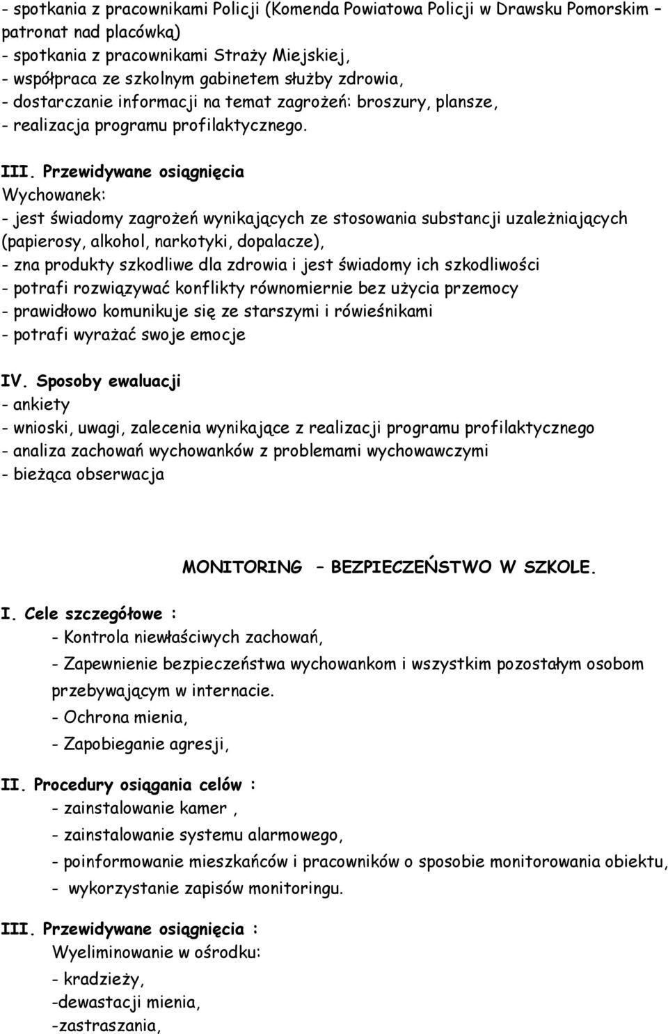 Przewidywane osiągnięcia Wychowanek: - jest świadomy zagrożeń wynikających ze stosowania substancji uzależniających (papierosy, alkohol, narkotyki, dopalacze), - zna produkty szkodliwe dla zdrowia i