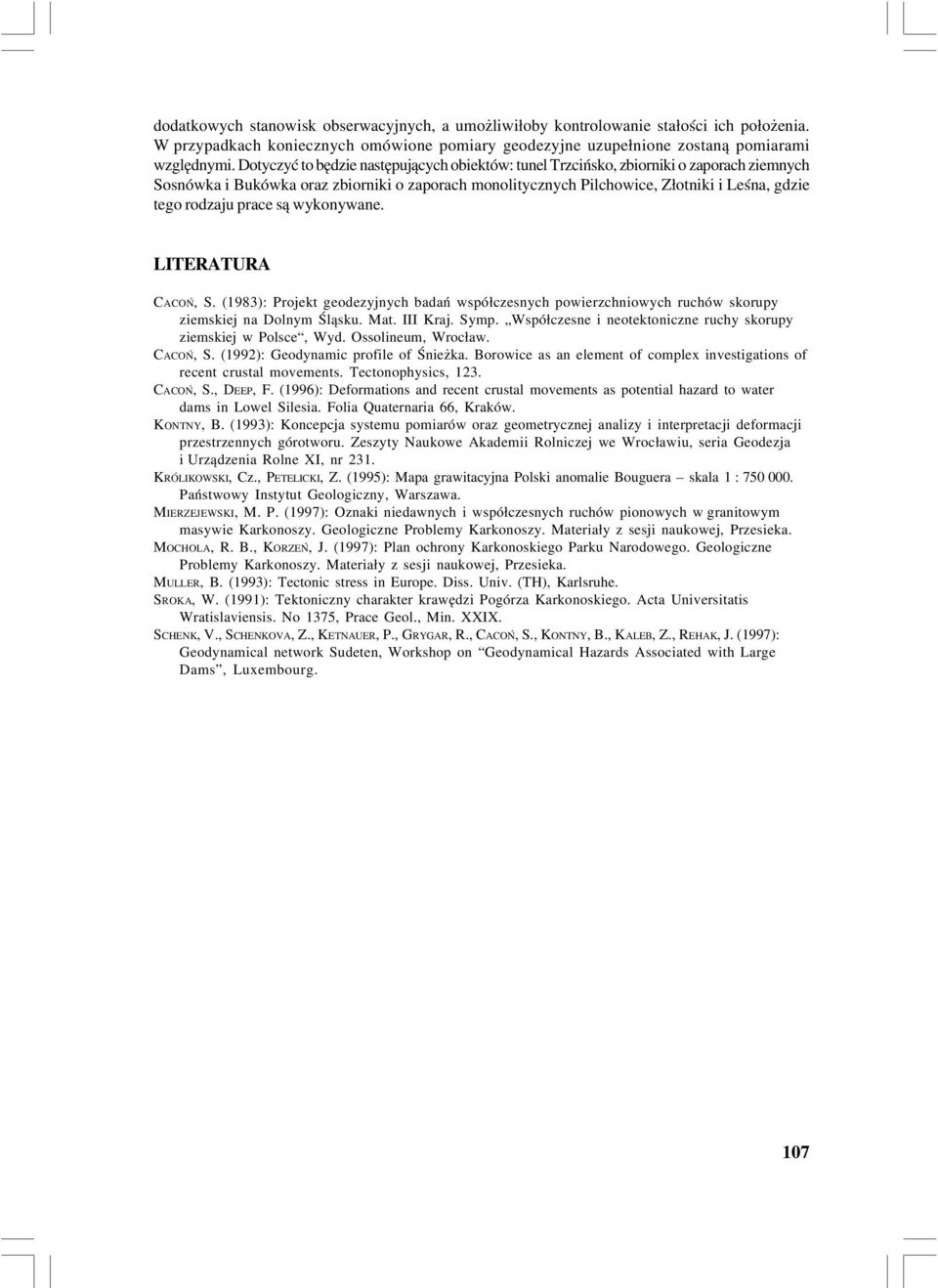prace są wykonywane. LITERATURA CACOŃ, S. (1983): Projekt geodezyjnych badań współczesnych powierzchniowych ruchów skorupy ziemskiej na olnym Śląsku. Mat. III Kraj. Symp.