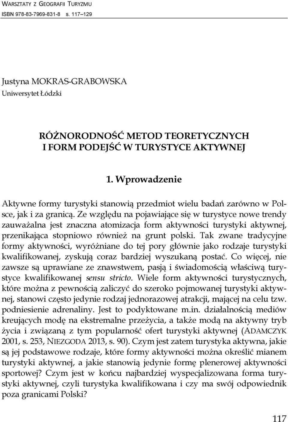 Ze względu na pojawiające się w turystyce nowe trendy zauważalna jest znaczna atomizacja form aktywności turystyki aktywnej, przenikająca stopniowo również na grunt polski.