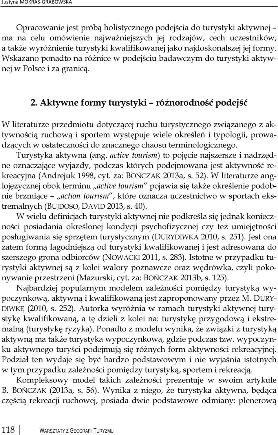 Aktywne formy turystyki różnorodność podejść W literaturze przedmiotu dotyczącej ruchu turystycznego związanego z aktywnością ruchową i sportem występuje wiele określeń i typologii, prowadzących w